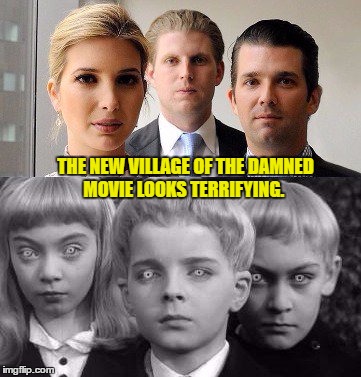 Children of the Damned | THE NEW VILLAGE OF THE DAMNED  MOVIE LOOKS TERRIFYING. | image tagged in trump,liberals,horror movie | made w/ Imgflip meme maker