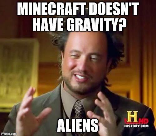 Ancient Aliens Meme | MINECRAFT DOESN'T HAVE GRAVITY? ALIENS | image tagged in memes,ancient aliens | made w/ Imgflip meme maker