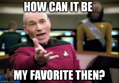 Picard Wtf Meme | HOW CAN IT BE MY FAVORITE THEN? | image tagged in memes,picard wtf | made w/ Imgflip meme maker