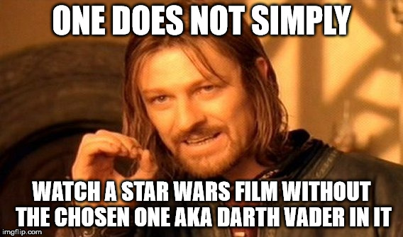One Does Not Simply Meme | ONE DOES NOT SIMPLY; WATCH A STAR WARS FILM WITHOUT THE CHOSEN ONE AKA DARTH VADER IN IT | image tagged in memes,one does not simply | made w/ Imgflip meme maker