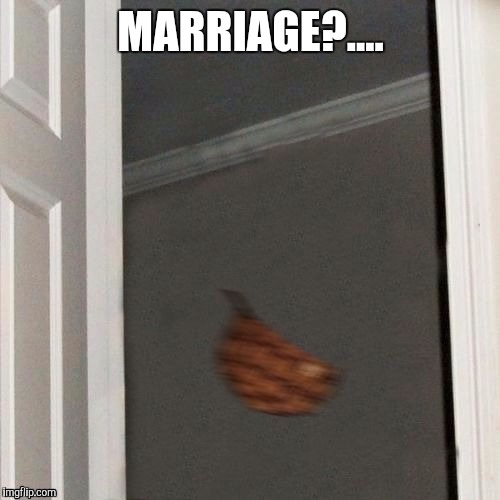 MARRIAGE?.... | made w/ Imgflip meme maker