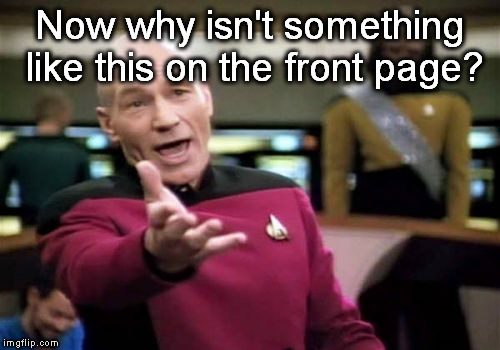 Picard Wtf Meme | Now why isn't something like this on the front page? | image tagged in memes,picard wtf | made w/ Imgflip meme maker