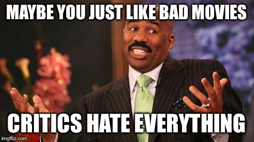 Steve Harvey Meme | MAYBE YOU JUST LIKE BAD MOVIES CRITICS HATE EVERYTHING | image tagged in memes,steve harvey | made w/ Imgflip meme maker