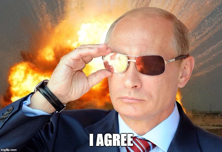 I AGREE | image tagged in putin nuke 2 | made w/ Imgflip meme maker