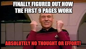 Happy Picard | FINALLY FIGURED OUT HOW THE FIRST 9 PAGES WORK; ABSOLUTELY NO THOUGHT OR EFFORT! | image tagged in happy picard,memes | made w/ Imgflip meme maker