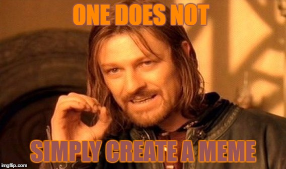 One Does Not Simply Meme | ONE DOES NOT; SIMPLY CREATE A MEME | image tagged in memes,one does not simply | made w/ Imgflip meme maker