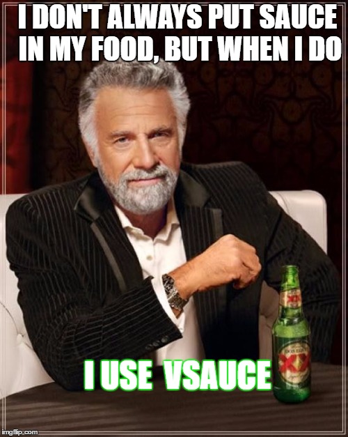 The Most Interesting Man In The World | I DON'T ALWAYS PUT SAUCE IN MY FOOD, BUT WHEN I DO; I USE  VSAUCE | image tagged in memes,the most interesting man in the world | made w/ Imgflip meme maker