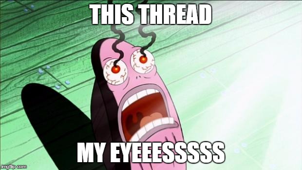 Spongebob My Eyes | THIS THREAD; MY EYEEESSSSS | image tagged in spongebob my eyes | made w/ Imgflip meme maker