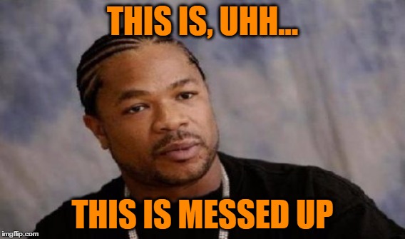 THIS IS, UHH... THIS IS MESSED UP | made w/ Imgflip meme maker