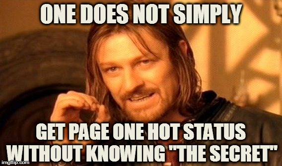 One Does Not Simply Meme | ONE DOES NOT SIMPLY; GET PAGE ONE HOT STATUS WITHOUT KNOWING "THE SECRET" | image tagged in memes,one does not simply | made w/ Imgflip meme maker