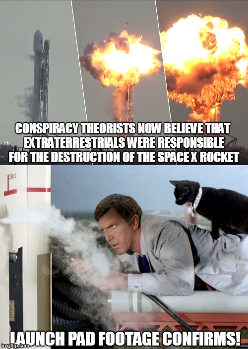 ETs destroyed the Space X rocket! | CONSPIRACY THEORISTS NOW BELIEVE THAT EXTRATERRESTRIALS WERE RESPONSIBLE FOR THE DESTRUCTION OF THE SPACE X ROCKET; LAUNCH PAD FOOTAGE CONFIRMS! | image tagged in gary seven,star trek | made w/ Imgflip meme maker