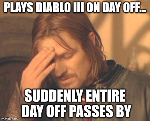 Frustrated Boromir Meme | PLAYS DIABLO III ON DAY OFF... SUDDENLY ENTIRE DAY OFF PASSES BY | image tagged in memes,frustrated boromir | made w/ Imgflip meme maker