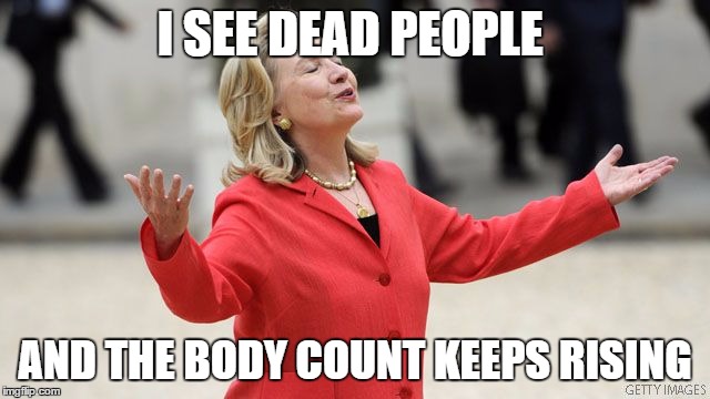 Hillary Clinton | I SEE DEAD PEOPLE; AND THE BODY COUNT KEEPS RISING | image tagged in hillary clinton | made w/ Imgflip meme maker