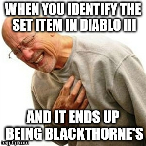 Right In The Childhood Meme | WHEN YOU IDENTIFY THE SET ITEM IN DIABLO III; AND IT ENDS UP BEING BLACKTHORNE'S | image tagged in memes,right in the childhood | made w/ Imgflip meme maker