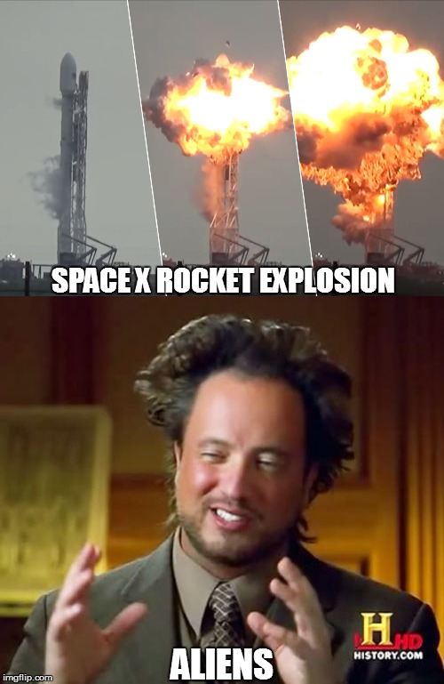 Space X Rocket Explosion? Aliens | SPACE X ROCKET EXPLOSION; ALIENS | image tagged in ancient aliens | made w/ Imgflip meme maker