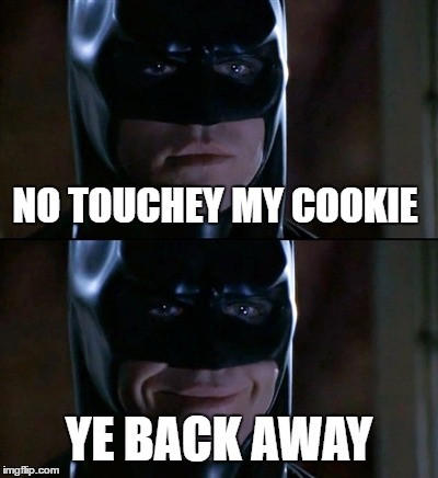 Batman Smiles | NO TOUCHEY MY COOKIE; YE BACK AWAY | image tagged in memes,batman smiles | made w/ Imgflip meme maker