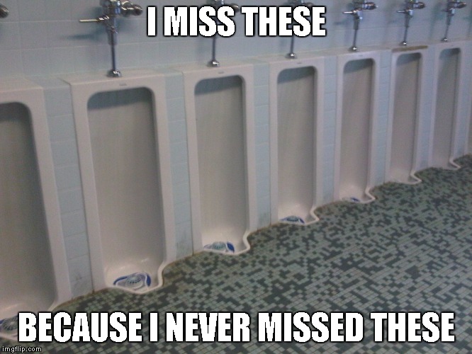 Floor length | I MISS THESE; BECAUSE I NEVER MISSED THESE | image tagged in urinals | made w/ Imgflip meme maker