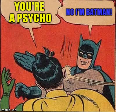 Batman Slapping Robin Meme | YOU'RE A PSYCHO NO I'M BATMAN! | image tagged in memes,batman slapping robin | made w/ Imgflip meme maker