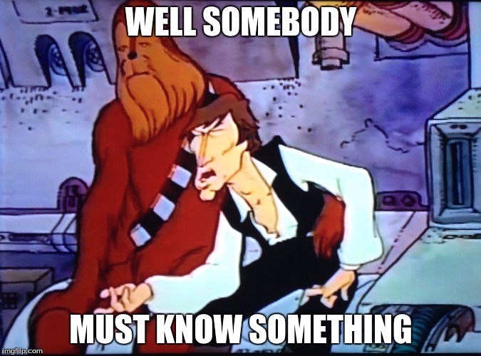 WELL SOMEBODY; MUST KNOW SOMETHING | image tagged in well somebody must know something | made w/ Imgflip meme maker