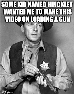 Reagan on gun control | SOME KID NAMED HINCKLEY WANTED ME TO MAKE THIS VIDEO ON LOADING A GUN | image tagged in ronald reagan | made w/ Imgflip meme maker