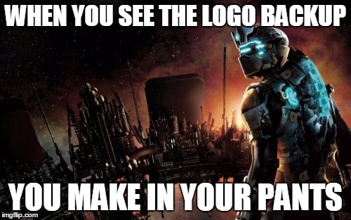 Dead Space | WHEN YOU SEE THE LOGO BACKUP; YOU MAKE IN YOUR PANTS | image tagged in memes,dead space | made w/ Imgflip meme maker