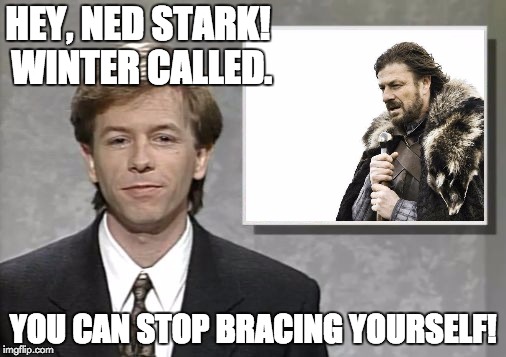 David Spade: Hollywood Minute | HEY, NED STARK! WINTER CALLED. YOU CAN STOP BRACING YOURSELF! | image tagged in david spade hollywood minute,brace yourselves x is coming | made w/ Imgflip meme maker