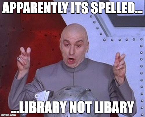 Dr Evil Laser Meme | APPARENTLY ITS SPELLED... ...LIBRARY NOT LIBARY | image tagged in memes,dr evil laser | made w/ Imgflip meme maker