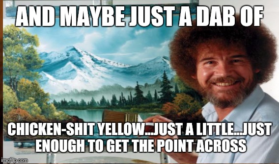 AND MAYBE JUST A DAB OF CHICKEN-SHIT YELLOW...JUST A LITTLE...JUST ENOUGH TO GET THE POINT ACROSS | made w/ Imgflip meme maker