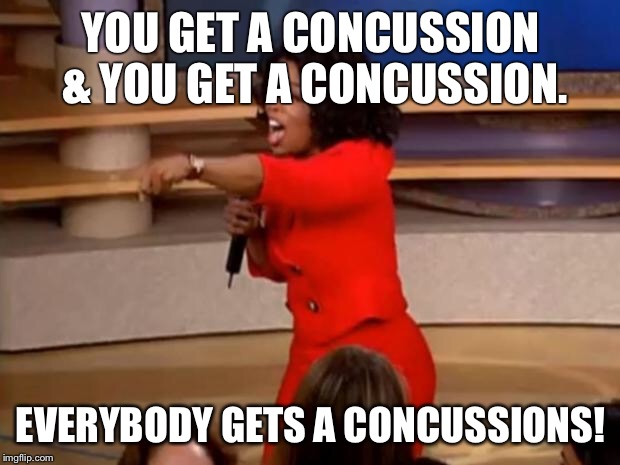 Oprah - you get a car | YOU GET A CONCUSSION & YOU GET A CONCUSSION. EVERYBODY GETS A CONCUSSIONS! | image tagged in oprah - you get a car | made w/ Imgflip meme maker