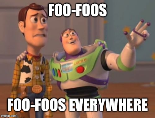 X, X Everywhere Meme | FOO-FOOS FOO-FOOS EVERYWHERE | image tagged in memes,x x everywhere | made w/ Imgflip meme maker