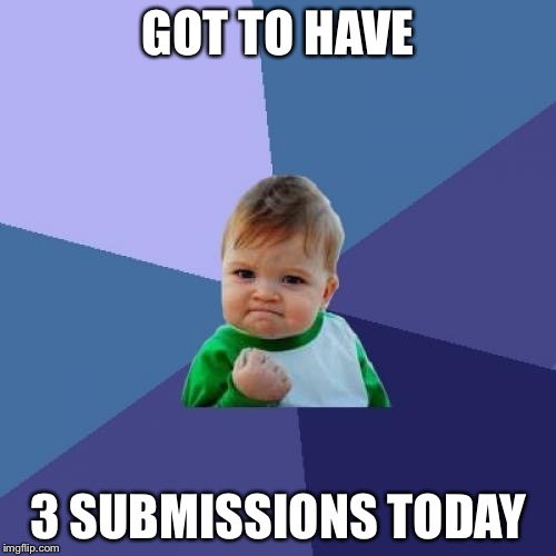 Success Kid | GOT TO HAVE; 3 SUBMISSIONS TODAY | image tagged in memes,success kid | made w/ Imgflip meme maker