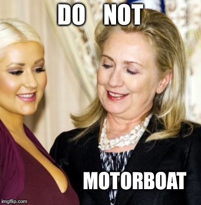 Hillary | DO    NOT MOTORBOAT | image tagged in hillary | made w/ Imgflip meme maker