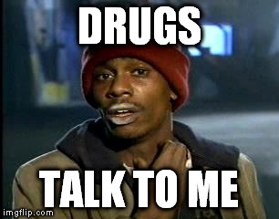 Y'all Got Any More Of That Meme | DRUGS TALK TO ME | image tagged in memes,yall got any more of | made w/ Imgflip meme maker