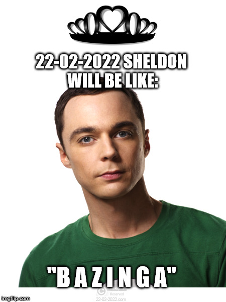22-02-2022 | 22-02-2022 SHELDON WILL BE LIKE:; "B A Z I N G A" | image tagged in 22-02-2022,funny memes,sheldon cooper,big bang theory,happy day | made w/ Imgflip meme maker