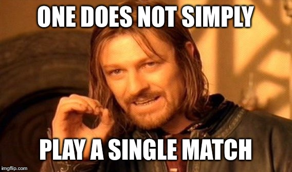 One Does Not Simply | ONE DOES NOT SIMPLY; PLAY A SINGLE MATCH | image tagged in memes,one does not simply | made w/ Imgflip meme maker