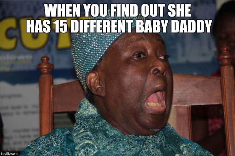 WHEN YOU FIND OUT SHE HAS 15 DIFFERENT BABY DADDY | made w/ Imgflip meme maker