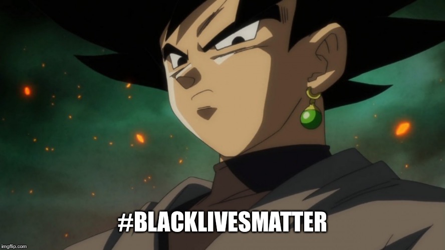black goku | #BLACKLIVESMATTER | image tagged in black goku,dbz,dragon ball super | made w/ Imgflip meme maker