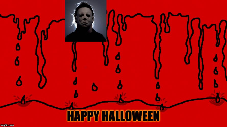 HAPPY HALLOWEEN | image tagged in halloween,michael myers | made w/ Imgflip meme maker