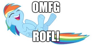 Rainbow Dash ROFL | OMFG ROFL! | image tagged in rainbow dash rofl | made w/ Imgflip meme maker