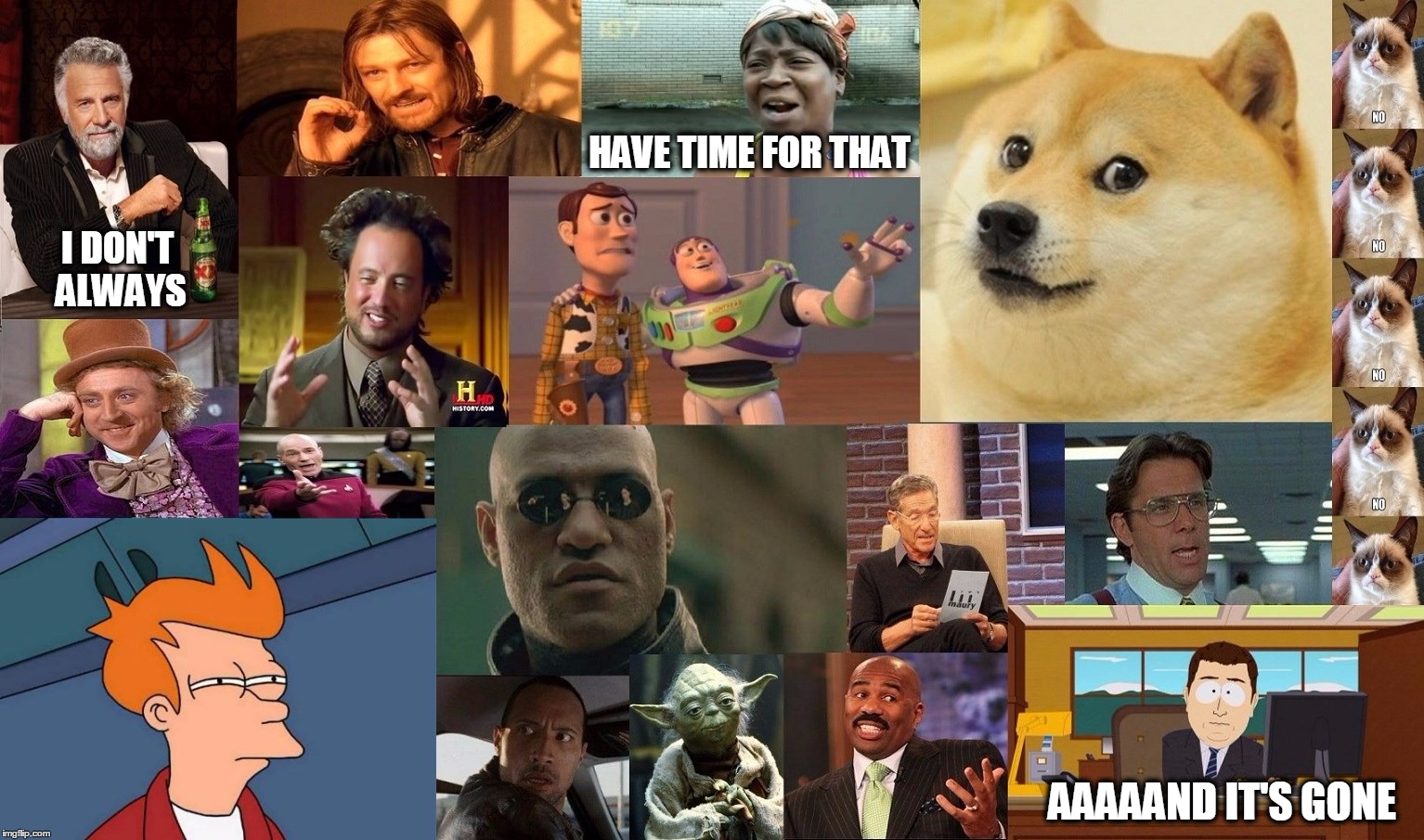 Meme Fest!  | HAVE TIME FOR THAT; I DON'T ALWAYS; AAAAAND IT'S GONE | image tagged in imgflip,imgflip unite,aint nobody got time for that,aaaaand its gone,i don't always | made w/ Imgflip meme maker