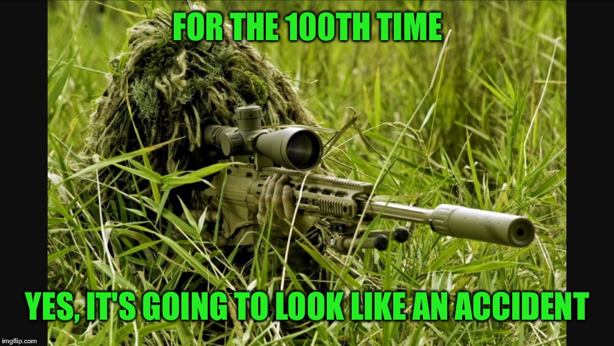 FOR THE 100TH TIME; YES, IT'S GOING TO LOOK LIKE AN ACCIDENT | image tagged in sniper | made w/ Imgflip meme maker
