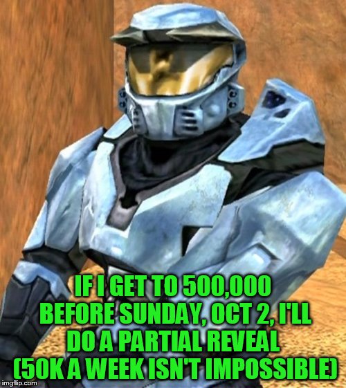 If I can get to half a mil before I go back to day shift I'll do a partial reveal | IF I GET TO 500,000 BEFORE SUNDAY, OCT 2, I'LL DO A PARTIAL REVEAL  (50K A WEEK ISN'T IMPOSSIBLE) | image tagged in church rvb season 1,no sympathy upvotes,i want to earn my 500k,can he do it,i just can't watch | made w/ Imgflip meme maker