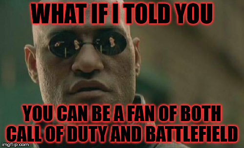 Matrix Morpheus Meme | WHAT IF I TOLD YOU; YOU CAN BE A FAN OF BOTH CALL OF DUTY AND BATTLEFIELD | image tagged in memes,matrix morpheus | made w/ Imgflip meme maker