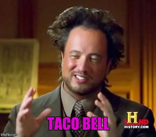 Ancient Aliens Meme | TACO BELL | image tagged in memes,ancient aliens | made w/ Imgflip meme maker
