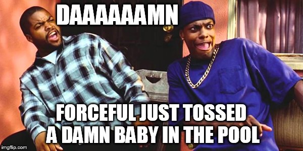 Friday Daaaaaamn | DAAAAAAMN FORCEFUL JUST TOSSED A DAMN BABY IN THE POOL | image tagged in friday daaaaaamn | made w/ Imgflip meme maker