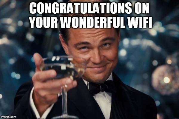 Leonardo Dicaprio Cheers Meme | CONGRATULATIONS ON YOUR WONDERFUL WIFI | image tagged in memes,leonardo dicaprio cheers | made w/ Imgflip meme maker