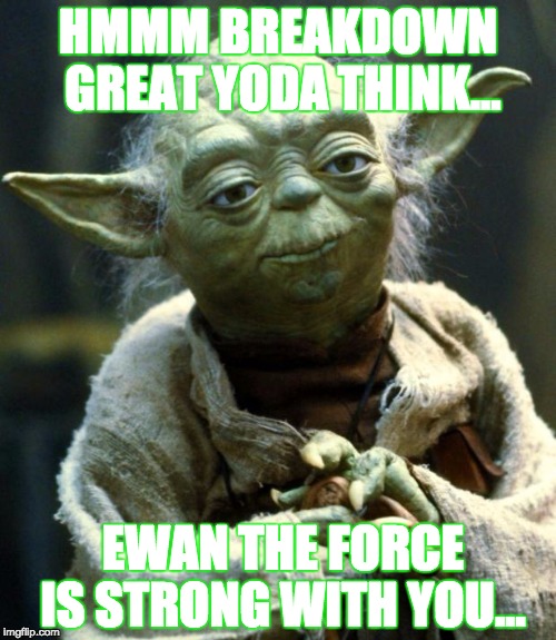 Star Wars Yoda | HMMM BREAKDOWN GREAT YODA THINK... EWAN THE FORCE IS STRONG WITH YOU... | image tagged in memes,star wars yoda | made w/ Imgflip meme maker