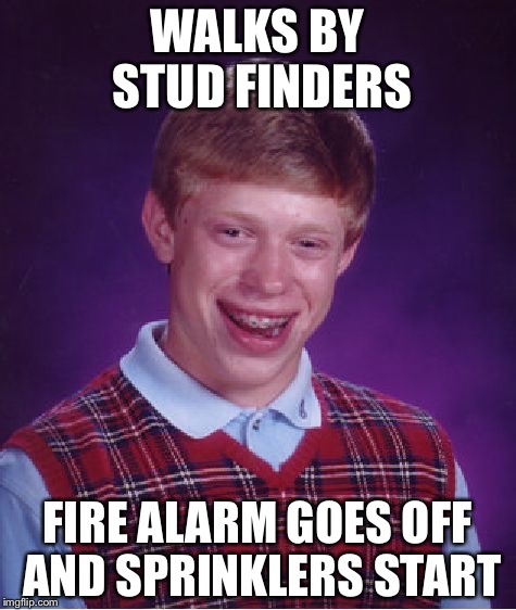Bad Luck Brian Meme | WALKS BY STUD FINDERS FIRE ALARM GOES OFF AND SPRINKLERS START | image tagged in memes,bad luck brian | made w/ Imgflip meme maker