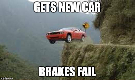 GETS NEW CAR BRAKES FAIL | made w/ Imgflip meme maker