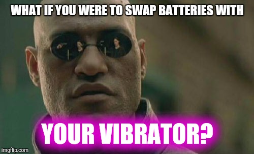Matrix Morpheus Meme | WHAT IF YOU WERE TO SWAP BATTERIES WITH YOUR VIBRATOR? | image tagged in memes,matrix morpheus | made w/ Imgflip meme maker